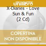 X-Diaries - Love Sun & Fun (2 Cd) cd