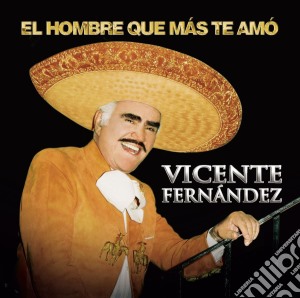 Vicente Fernandez - Hombre Que Mas Te Amo cd musicale di Vicente Fernandez