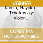 Kamio, Mayuko - Tchaikovsky: Violon Concerto Op.35 cd musicale di Kamio Majuko