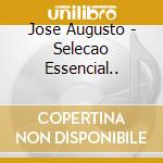 Jose Augusto - Selecao Essencial.. cd musicale di Jose Augusto