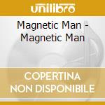 Magnetic Man - Magnetic Man cd musicale di Magnetic Man
