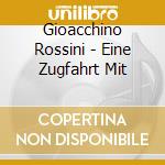 Gioacchino Rossini - Eine Zugfahrt Mit cd