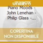 Piano Moods - John Lenehan - Philip Glass - Martin Ermen (2 Cd) cd