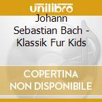 Johann Sebastian Bach - Klassik Fur Kids cd