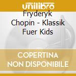 Fryderyk Chopin - Klassik Fuer Kids cd