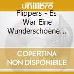 Flippers - Es War Eine Wunderschoene (2 Cd) cd