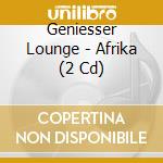 Geniesser Lounge - Afrika (2 Cd) cd musicale di V/a