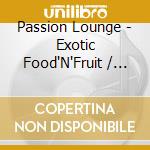 Passion Lounge - Exotic Food'N'Fruit / STone Inc. Soustance - Jonson ? / Various cd musicale di V/a