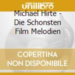 Michael Hirte - Die Schonsten Film Melodien cd musicale di Michael Hirte