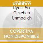 Ryo - So Gesehen Unmoglich cd