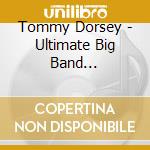 Tommy Dorsey - Ultimate Big Band Collection: Tommy Dorsey cd musicale di Tommy Dorsey