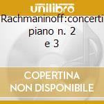 Rachmaninoff:concerti piano n. 2 e 3 cd