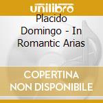 Placido Domingo - In Romantic Arias cd musicale di Placido Domingo