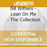 Bill Withers - Lean On Me - The Collection cd musicale di Bill Withers
