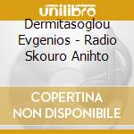 Dermitasoglou Evgenios - Radio Skouro Anihto cd musicale di Dermitasoglou Evgenios