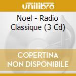 Noel - Radio Classique (3 Cd) cd musicale di Noel