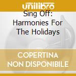Sing Off: Harmonies For The Holidays cd musicale di Epic