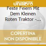 Feste Feiern Mit Dem Kleinen Roten Traktor - Feste Feiern Mit Dem Kleinen Roten Traktor cd