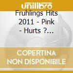 Fruhlings Hits 2011 - Pink - Hurts ? (2 Cd) cd