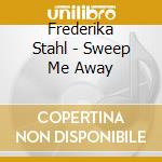 Frederika Stahl - Sweep Me Away