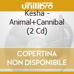 Kesha - Animal+Cannibal (2 Cd) cd