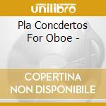 Pla Concdertos For Oboe - cd musicale di Zefiro Ensemble