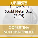 I Love You (Gold Metal Box) (3 Cd) cd