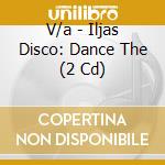 V/a - Iljas Disco: Dance The (2 Cd) cd musicale di V/a