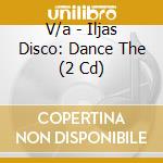 V/a - Iljas Disco: Dance The (2 Cd) cd