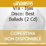 V/a - Iljas Disco: Best Ballads (2 Cd) cd