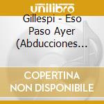 Gillespi - Eso Paso Ayer (Abducciones 98.10) cd