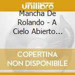 Mancha De Rolando - A Cielo Abierto (Cd+Dvd) cd musicale di Mancha De Rolando