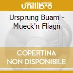 Ursprung Buam - Mueck'n Fliagn cd musicale di Ursprung Buam