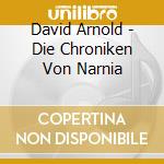 David Arnold - Die Chroniken Von Narnia cd musicale di David Arnold