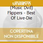 (Music Dvd) Flippers - Best Of Live-Die cd