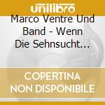 Marco Ventre Und Band - Wenn Die Sehnsucht Ruft cd musicale di Marco Ventre Und Band