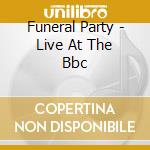 Funeral Party - Live At The Bbc cd