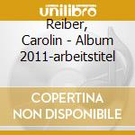 Reiber, Carolin - Album 2011-arbeitstitel cd musicale di Reiber, Carolin