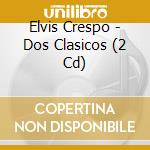 Elvis Crespo - Dos Clasicos (2 Cd) cd musicale