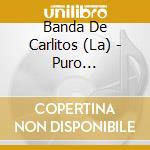 Banda De Carlitos (La) - Puro Descontrol cd musicale di Banda De Carlitos La