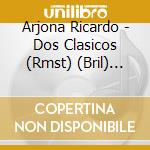Arjona Ricardo - Dos Clasicos (Rmst) (Bril) (Oc cd musicale di Arjona Ricardo