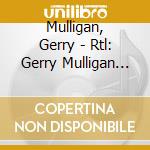 Mulligan, Gerry - Rtl: Gerry Mulligan (2 Cd) cd