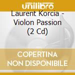 Laurent Korcia - Violon Passion (2 Cd) cd musicale di Korcia, Laurent