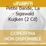Petite Bande, La - Sigiswald Kuijken (2 Cd) cd musicale di Petite Bande, La