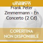 Frank Peter Zimmermann - En Concerto (2 Cd) cd