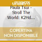 Paula Tsui - Stroll The World: K2Hd Mastering cd musicale di Paula Tsui