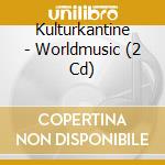 Kulturkantine - Worldmusic (2 Cd) cd musicale di V/a