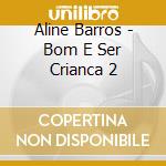 Aline Barros - Bom E Ser Crianca 2 cd musicale di Aline Barros