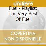 Fuel - Playlist: The Very Best Of Fuel cd musicale di Fuel