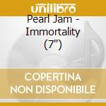 Pearl Jam - Immortality (7'') cd musicale di Pearl Jam